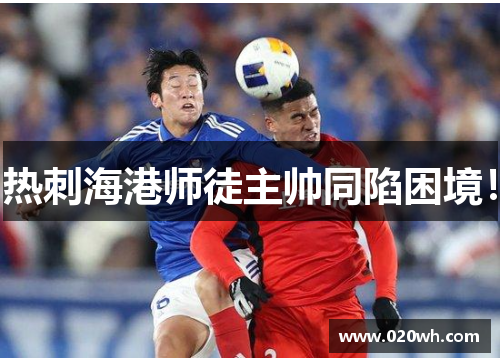 热刺海港师徒主帅同陷困境！